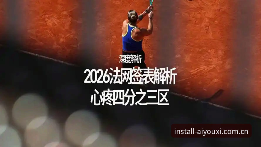 2026爱游戏APP怎么用 2026法网女单观赛完整指南:爱游戏平台带你深入解析中国金花签表